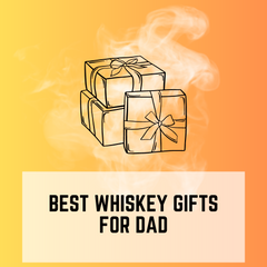 7 Best Whiskey Gifts for Dad This Father's Day