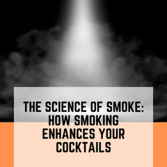 The Science of Smoke: How Smoking Enhances Your Cocktails